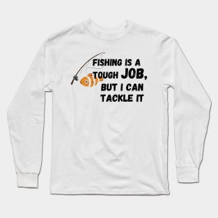 fishing is a tough job, but i can tackle it Long Sleeve T-Shirt